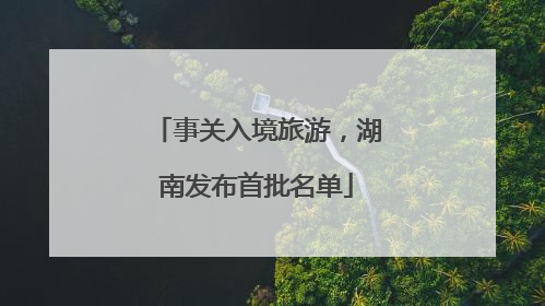 事关入境旅游，湖南发布首批名单