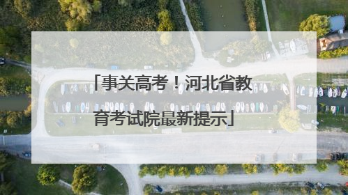 事关高考！河北省教育考试院最新提示