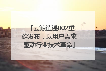 云鲸逍遥002重磅发布，以用户需求驱动行业技术革命