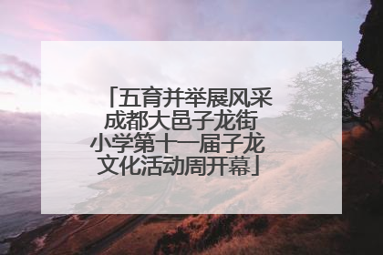 五育并举展风采 成都大邑子龙街小学第十一届子龙文化活动周开幕