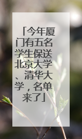 今年厦门有五名学生保送北京大学、清华大学，名单来了