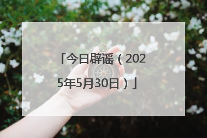今日辟谣（2025年5月30日）