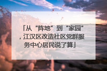 从“阵地”到“家园”，江汉区改造社区党群服务中心居民说了算