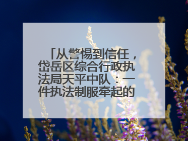 从警惕到信任，岱岳区综合行政执法局天平中队：一件执法制服牵起的温情接力