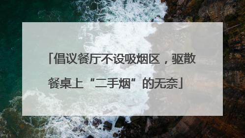 倡议餐厅不设吸烟区，驱散餐桌上“二手烟”的无奈