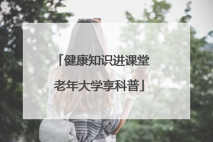 健康知识进课堂 老年大学享科普