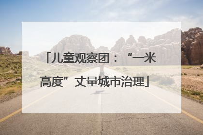 儿童观察团：“一米高度”丈量城市治理