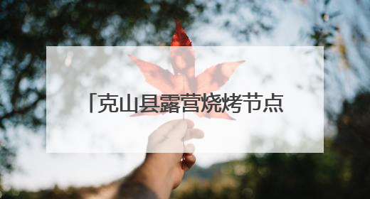 克山县露营烧烤节点燃端午文旅新热潮