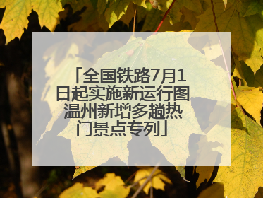 全国铁路7月1日起实施新运行图 温州新增多趟热门景点专列