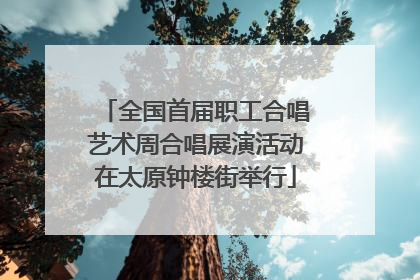 全国首届职工合唱艺术周合唱展演活动在太原钟楼街举行