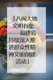 八闽大地 文明有象——福建省持续深入推进群众性精神文明创建活动