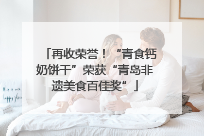 再收荣誉！“青食钙奶饼干”荣获“青岛非遗美食百佳奖”
