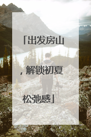 出发房山，解锁初夏松弛感
