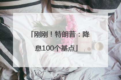 刚刚！特朗普：降息100个基点