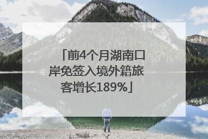 前4个月湖南口岸免签入境外籍旅客增长189%