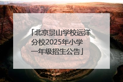 北京景山学校远洋分校2025年小学一年级招生公告
