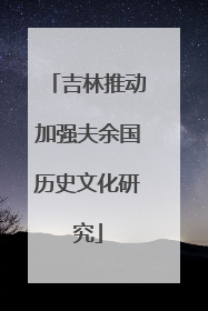 吉林推动加强夫余国历史文化研究