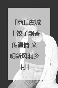 商丘虞城丨饺子飘香传温情 文明新风润乡村