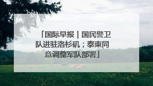 国际早报｜国民警卫队进驻洛杉矶；泰柬同意调整军队部署