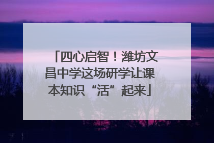四心启智！潍坊文昌中学这场研学让课本知识“活”起来