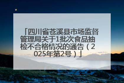 四川省苍溪县市场监督管理局关于1批次食品抽检不合格情况的通告（2025年第2号）