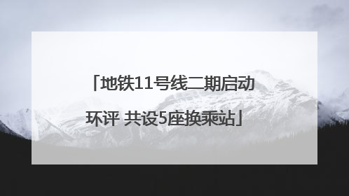 地铁11号线二期启动环评 共设5座换乘站