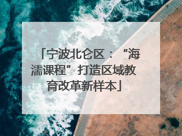宁波北仑区：“海濡课程”打造区域教育改革新样本