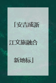 安吉成浙江文旅融合新地标