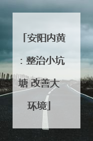 安阳内黄：整治小坑塘 改善大环境