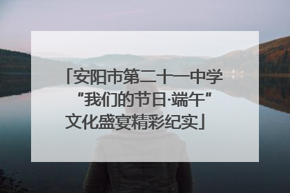 安阳市第二十一中学“我们的节日·端午”文化盛宴精彩纪实