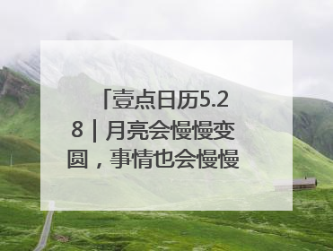 壹点日历5.28｜月亮会慢慢变圆，事情也会慢慢如愿！早安周三