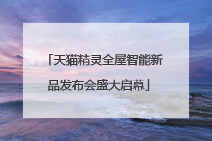 天猫精灵全屋智能新品发布会盛大启幕