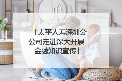 太平人寿深圳分公司走进深大开展金融知识宣传