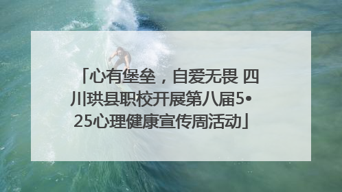 心有堡垒，自爱无畏 四川珙县职校开展第八届5•25心理健康宣传周活动