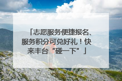 志愿服务便捷报名、服务积分可兑好礼！快来丰台“碰一下”