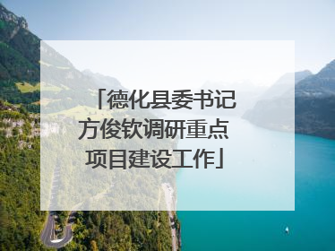 德化县委书记方俊钦调研重点项目建设工作