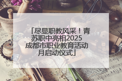 尽显职教风采！青苏职中亮相2025成都市职业教育活动月启动仪式