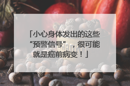 小心身体发出的这些“预警信号”，很可能就是癌前病变！