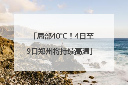 局部40℃！4日至9日郑州将持续高温