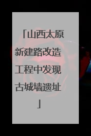 山西太原新建路改造工程中发现古城墙遗址