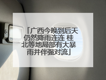 广西今晚到后天仍然降雨连连 桂北等地局部有大暴雨并伴强对流