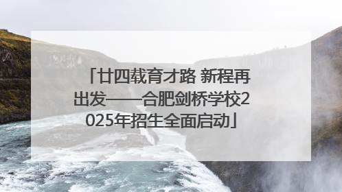 廿四载育才路 新程再出发——合肥剑桥学校2025年招生全面启动