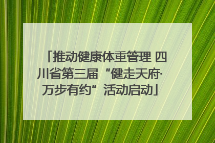 推动健康体重管理 四川省第三届“健走天府·万步有约”活动启动