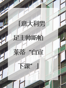 意大利男足主帅斯帕莱蒂“自宣下课”