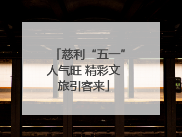 慈利“五一”人气旺 精彩文旅引客来