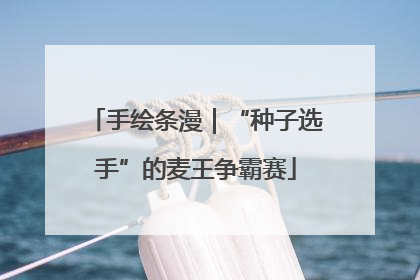 手绘条漫｜“种子选手”的麦王争霸赛