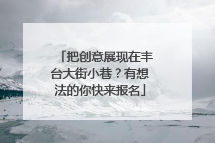 把创意展现在丰台大街小巷？有想法的你快来报名