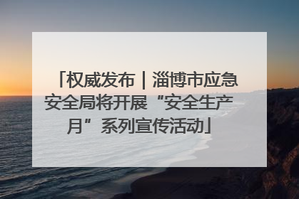 权威发布｜淄博市应急安全局将开展“安全生产月”系列宣传活动