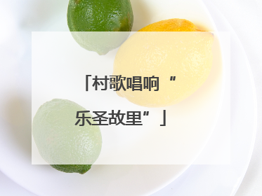村歌唱响“乐圣故里”