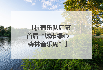 杭盖乐队启幕首届“城市绿心森林音乐周”